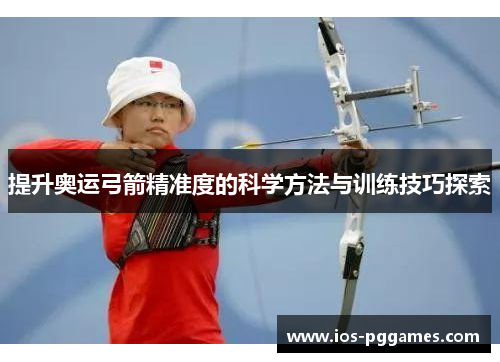 提升奥运弓箭精准度的科学方法与训练技巧探索