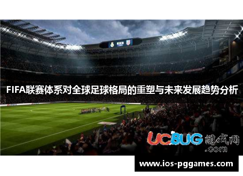 FIFA联赛体系对全球足球格局的重塑与未来发展趋势分析