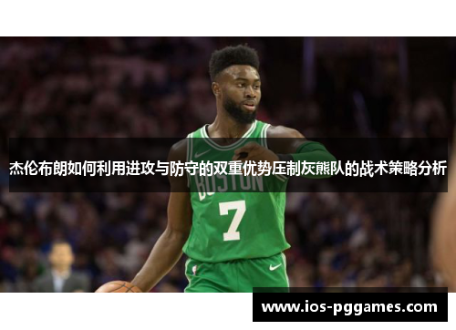 杰伦布朗如何利用进攻与防守的双重优势压制灰熊队的战术策略分析