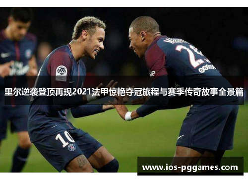 里尔逆袭登顶再现2021法甲惊艳夺冠旅程与赛季传奇故事全景篇