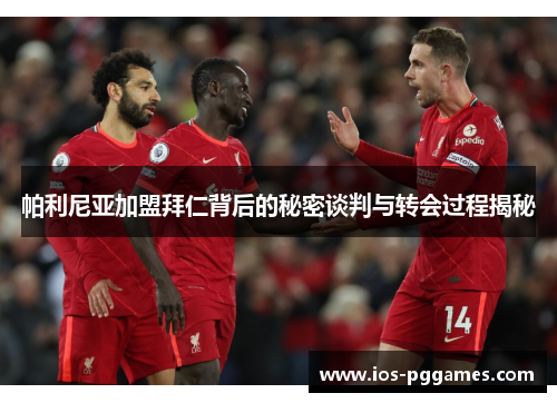 帕利尼亚加盟拜仁背后的秘密谈判与转会过程揭秘 帕利尼亚加盟拜仁背后的秘密谈判与转会过程揭秘