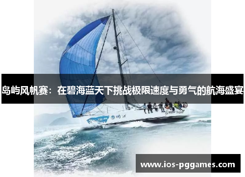 岛屿风帆赛：在碧海蓝天下挑战极限速度与勇气的航海盛宴